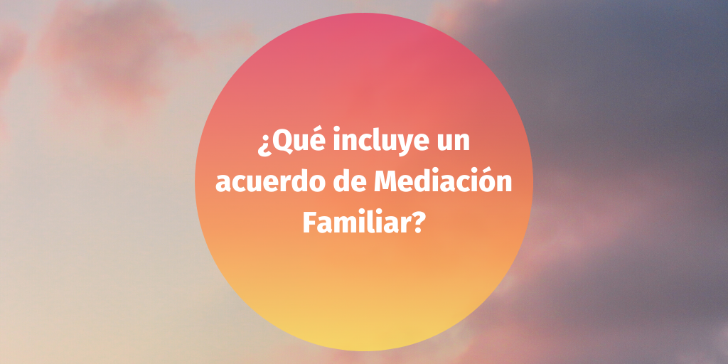 Lee más sobre el artículo ¿Qué incluye un acuerdo de Mediación Familiar?